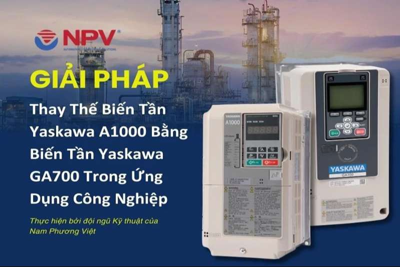Thay Thế Biến Tần Yaskawa A1000 Bằng Biến Tần Yaskawa GA700 Trong Ứng Dụng Công Nghiệp