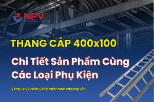 Tổng quan thang cáp 400x100 và các phụ kiện đi kèm