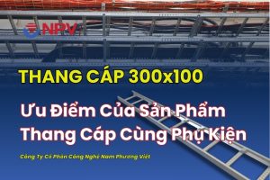 Tổng quan, ưu điểm của thang cáp 300x100