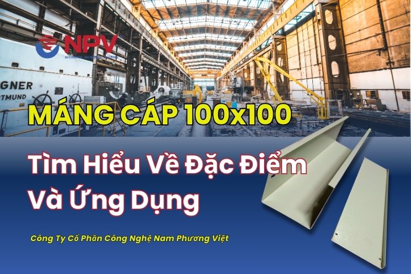 Máng Cáp 100x100 Là Gì? Tìm Hiểu Về Đặc Điểm, Ứng Dụng