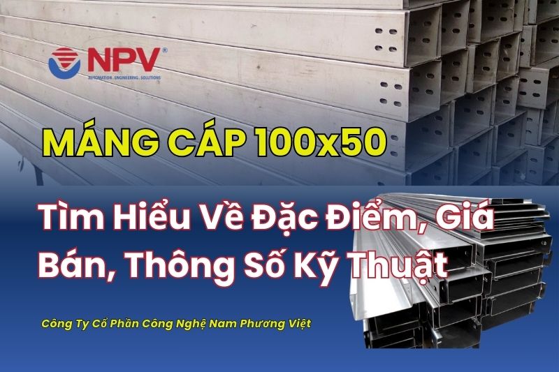 Tìm Hiểu Máng Cáp 100x50: Đặc Điểm, Giá Bán, Thông Số Kỹ Thuật