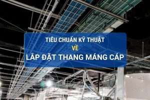 Tiêu chuẩn kỹ thuật về lắp đặt thang máng cáp