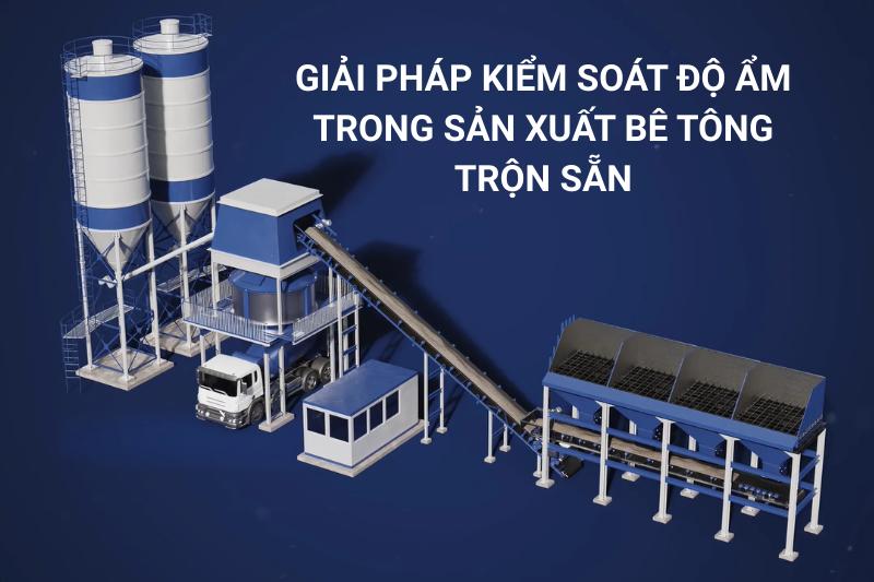 Giải Pháp Kiểm Soát Độ Ẩm Trong Sản Xuất Bê Tông Trộn Sẵn