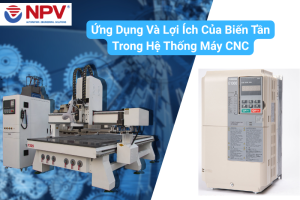 Ứng Dụng Và Lợi Ích Của Biến Tần Trong Hệ Thống Máy CNC